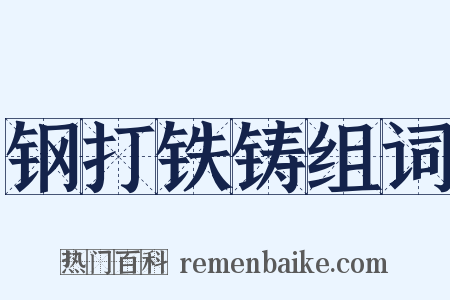 钢打铁铸组词是什么意思的图片